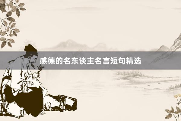 感德的名东谈主名言短句精选